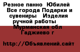 Резное панно “Юбилей“ - Все города Подарки и сувениры » Изделия ручной работы   . Мурманская обл.,Гаджиево г.